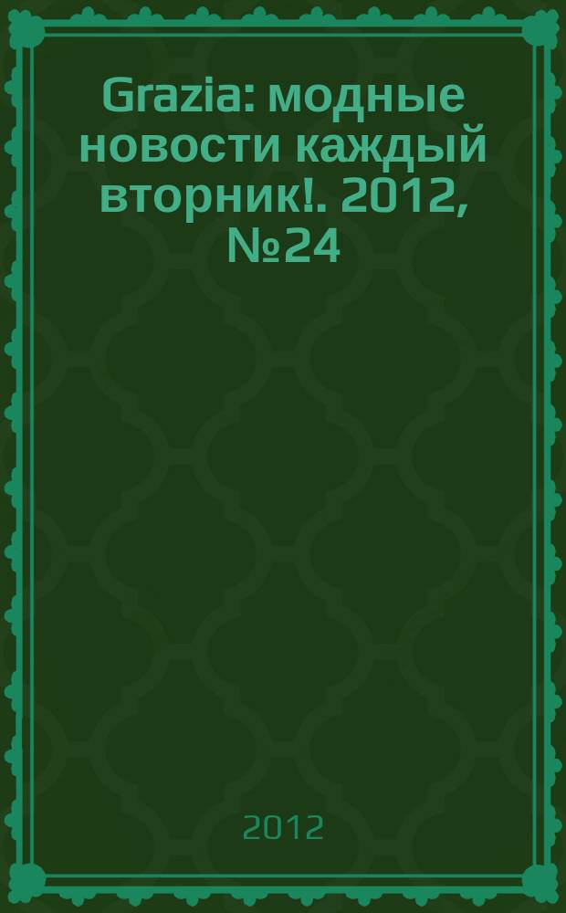 Grazia : модные новости каждый вторник !. 2012, № 24