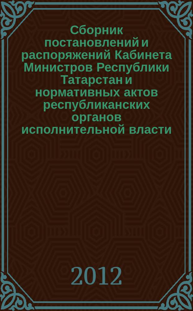 Сборник постановлений и распоряжений Кабинета Министров Республики Татарстан и нормативных актов республиканских органов исполнительной власти : (Офиц. тексты, коммент., разъяснения, консультации). 2012, № 42