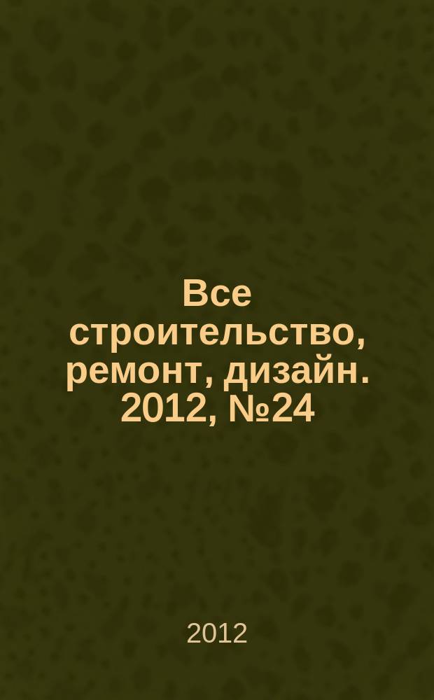 Все строительство, ремонт, дизайн. 2012, № 24 (209)