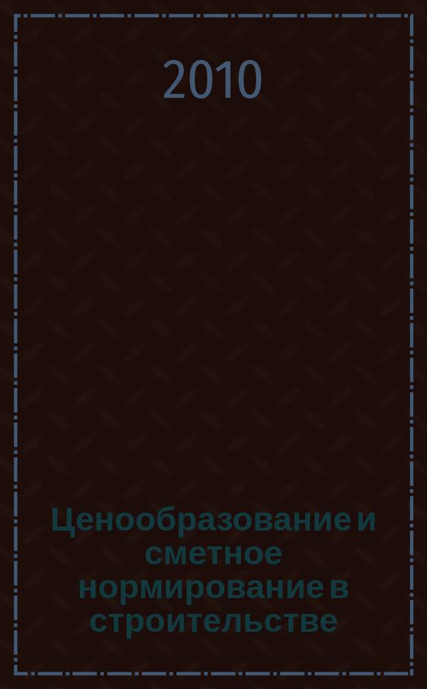 Ценообразование и сметное нормирование в строительстве : Ежемес. Всерос. информ.-аналит. журн. 2010, № 8 (299)