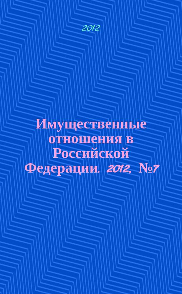 Имущественные отношения в Российской Федерации. 2012, № 7 (130)