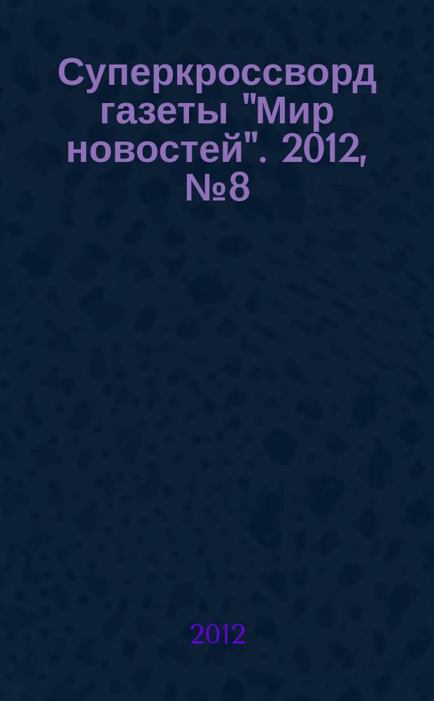 Суперкроссворд газеты "Мир новостей". 2012, № 8 (259)