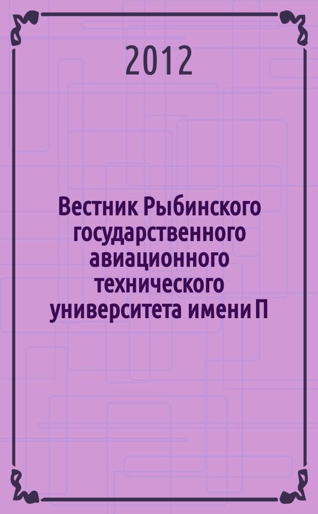 Вестник Рыбинского государственного авиационного технического университета имени П. А. Соловьева. 2012, № 1 (22)