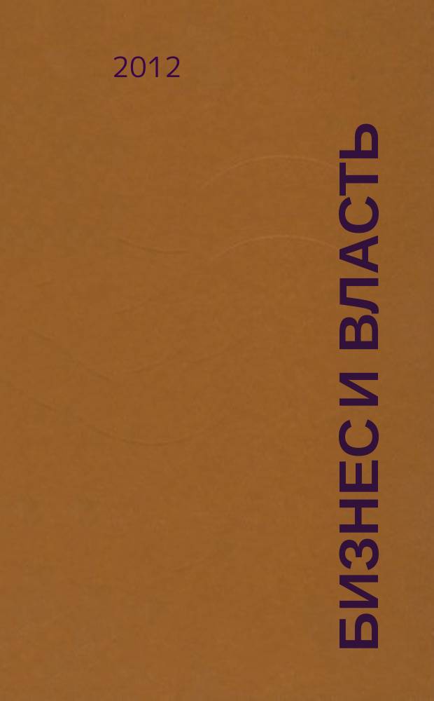 Бизнес и власть : областной деловой журнал для тех, кто принимает решения. 2012, № 3 (38)