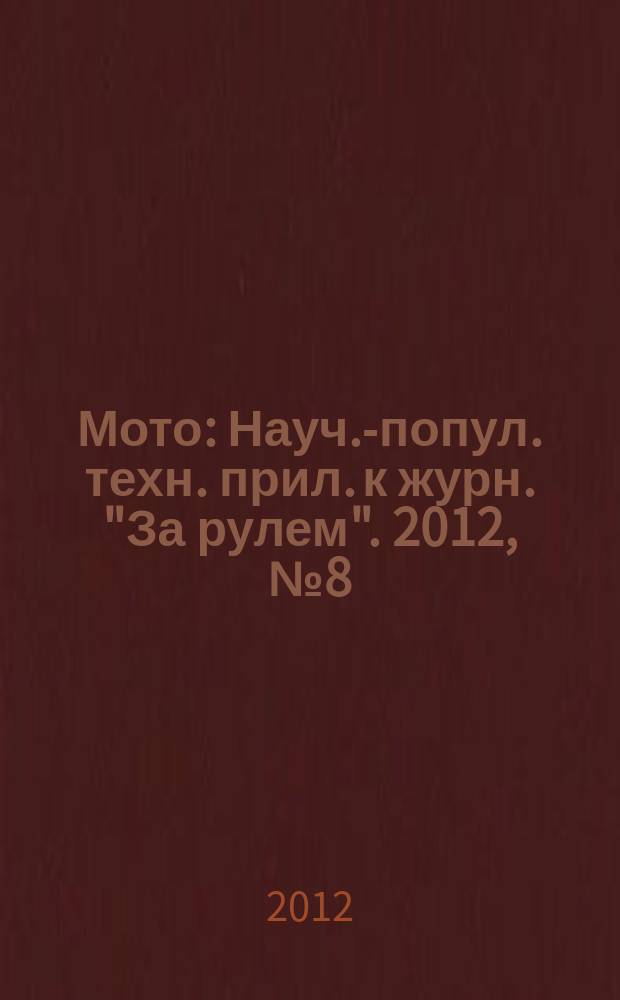 Мото : Науч.-попул. техн. прил. к журн. "За рулем". 2012, № 8 (239)