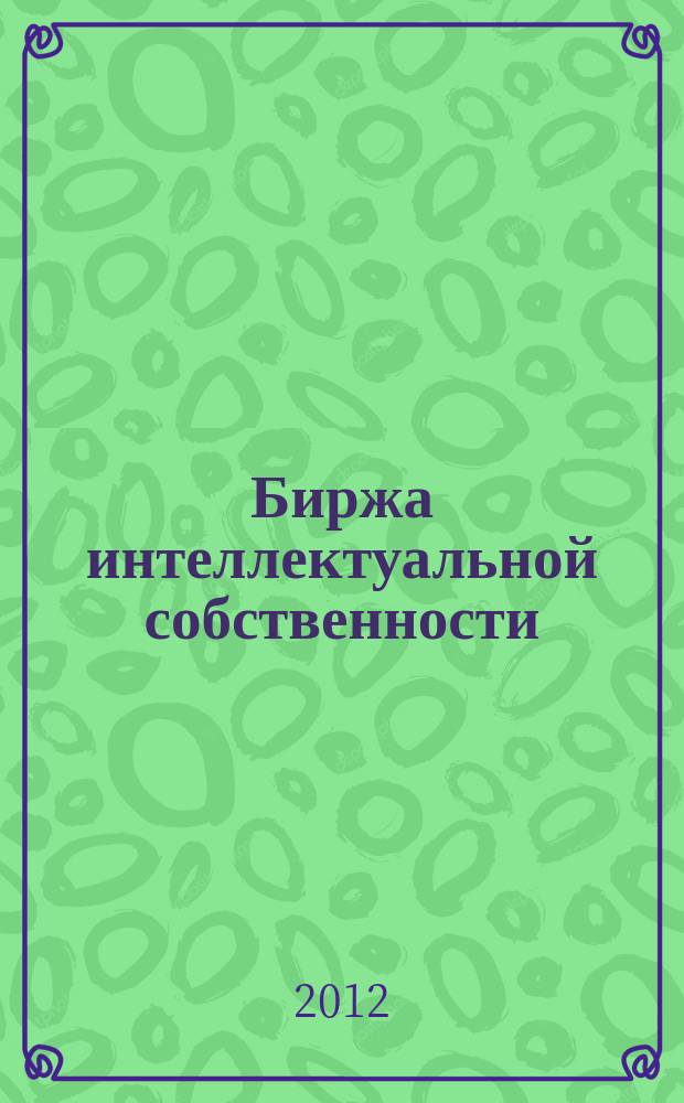 Биржа интеллектуальной собственности : Пробл. Решения. Факты Науч.-практ. журн. Т. 11, № 7
