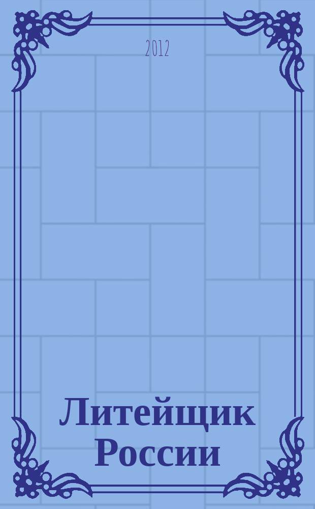 Литейщик России : Ежемес. науч.-техн. журн. Офиц. журн. Рос. ассоц. литейщиков Офиц. орган РАЛ. 2012, № 3