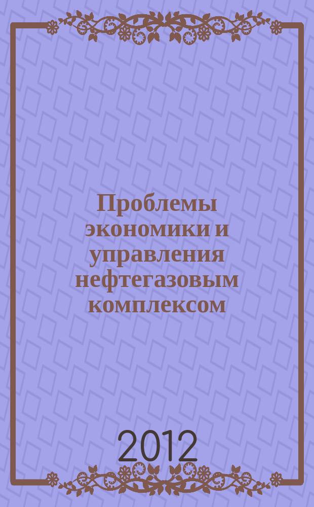 Проблемы экономики и управления нефтегазовым комплексом : Науч.-экон. журн. 2012, № 7