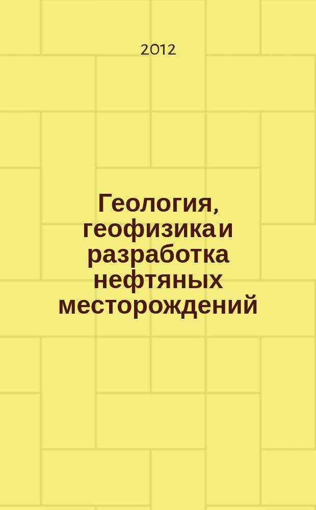 Геология, геофизика и разработка нефтяных месторождений : Науч.-техн. журн. 2012, № 7