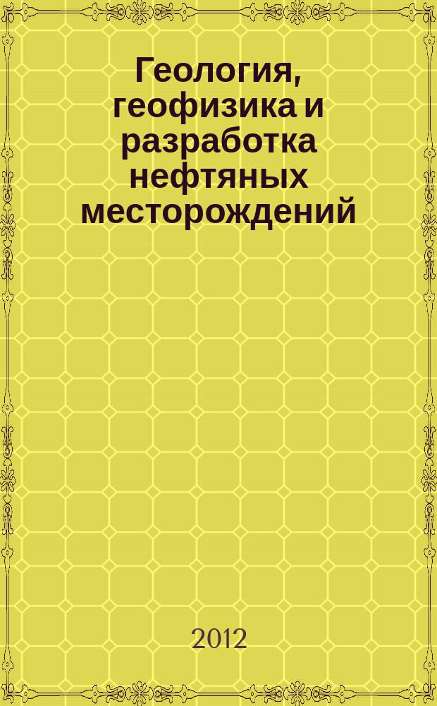 Геология, геофизика и разработка нефтяных месторождений : Науч.-техн. журн. 2012, № 6