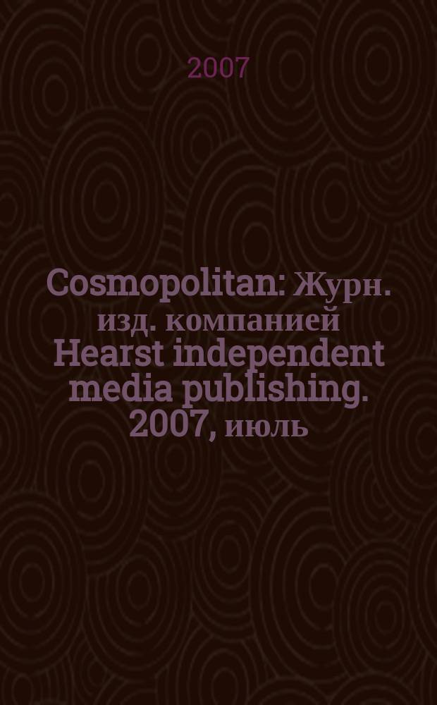 Cosmopolitan : Журн. изд. компанией Hearst independent media publishing. 2007, июль