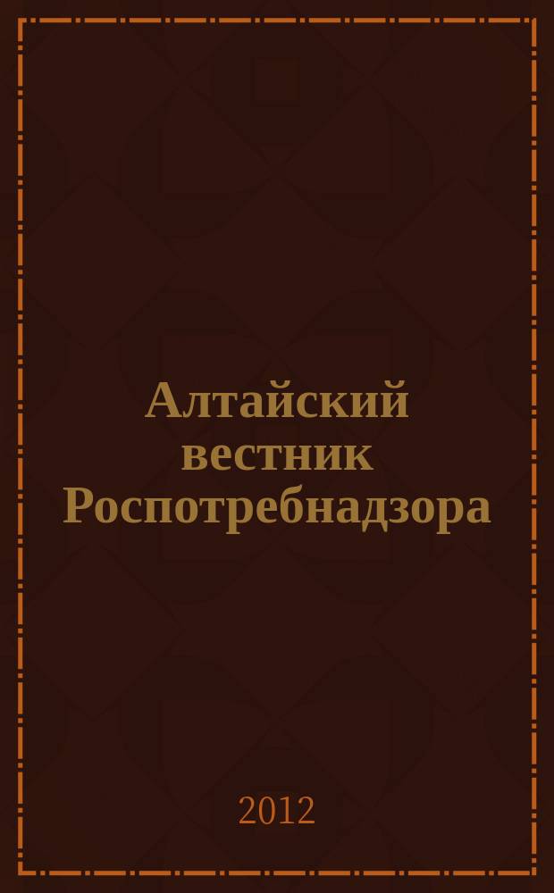 Алтайский вестник Роспотребнадзора : информационно-аналитический журнал о правах потребителей, профилактике инфекционных заболеваний, состоянии среды обитания для предпринимателей, населения, специалистов Роспотребнадзора, администраций городов и районов края журнал для предпринимателей, населения и специалистов. 2012, № 3