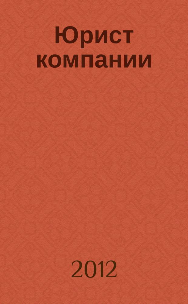 Юрист компании : журнал современного юриста издается в сотрудничестве с газетой Учет. Налоги. Право. 2012, № 8