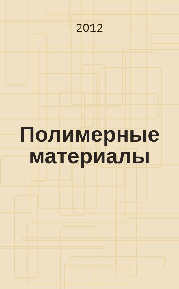 Полимерные материалы : Изделия. Оборуд. Технологии Специализир. информ. бюл. 2012, № 8 (159)