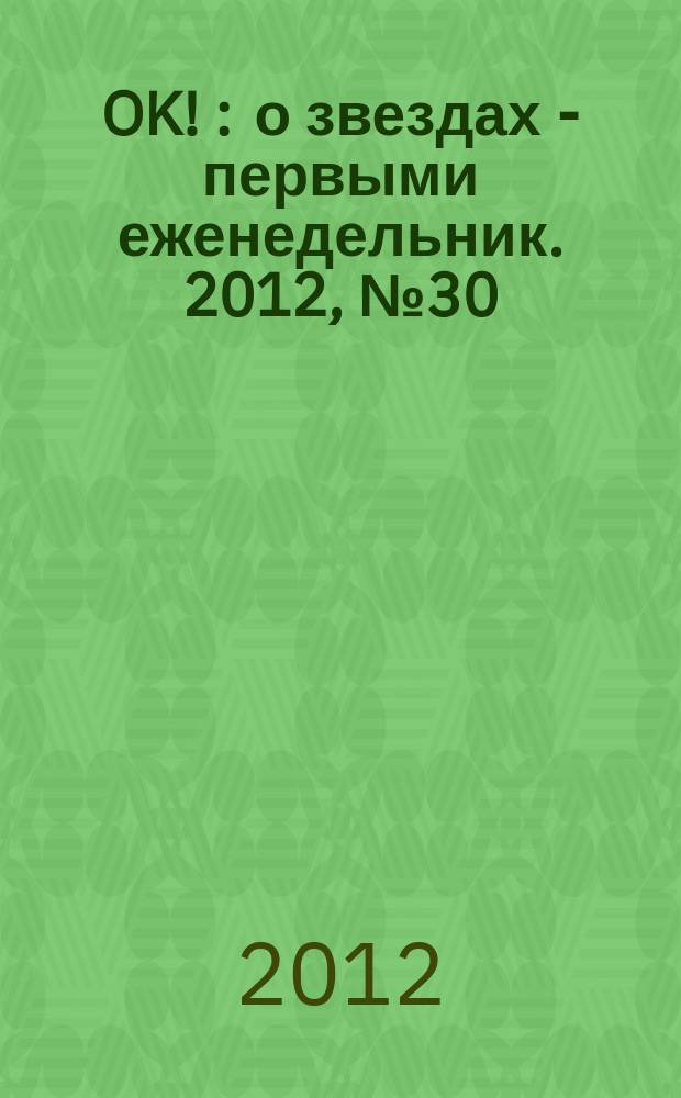 OK ! : о звездах - первыми еженедельник. 2012, № 30 (296)