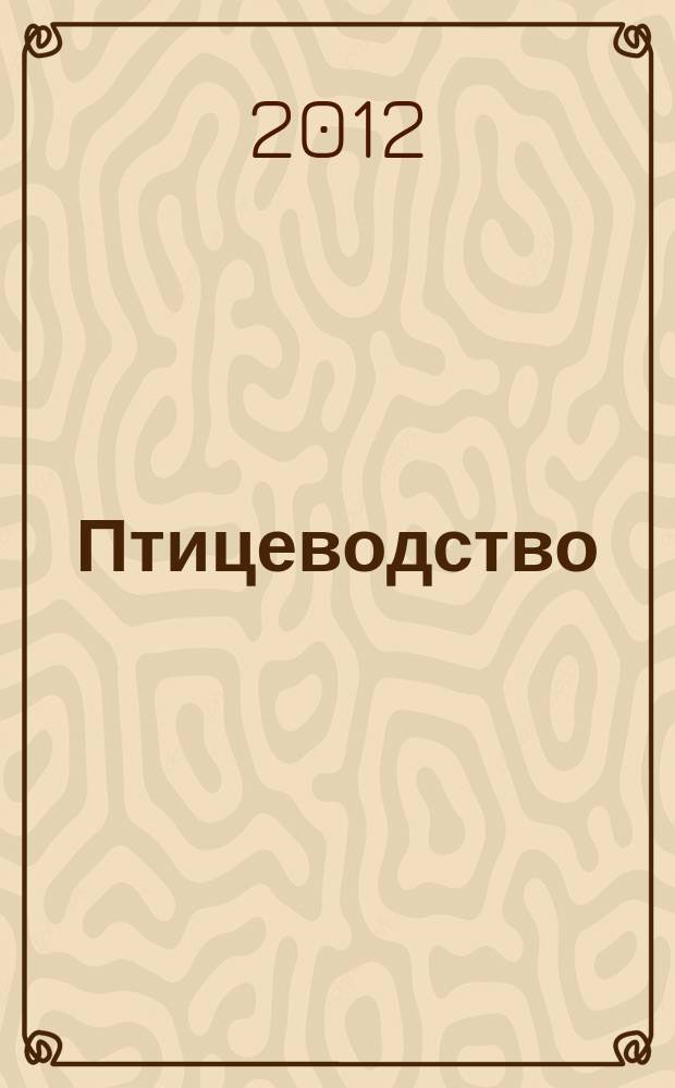 Птицеводство : Ежемес. науч.-производ. журн. Орган М-ва с.х. СССР и РСФСР. 2012, № 7
