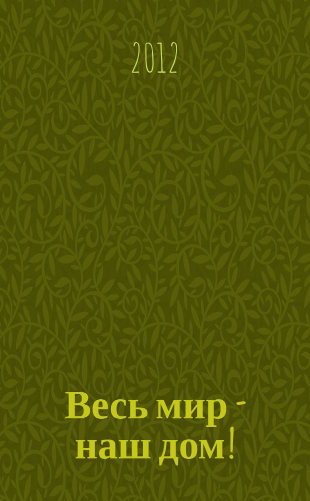 Весь мир - наш дом ! : журнал. 2012, № 7