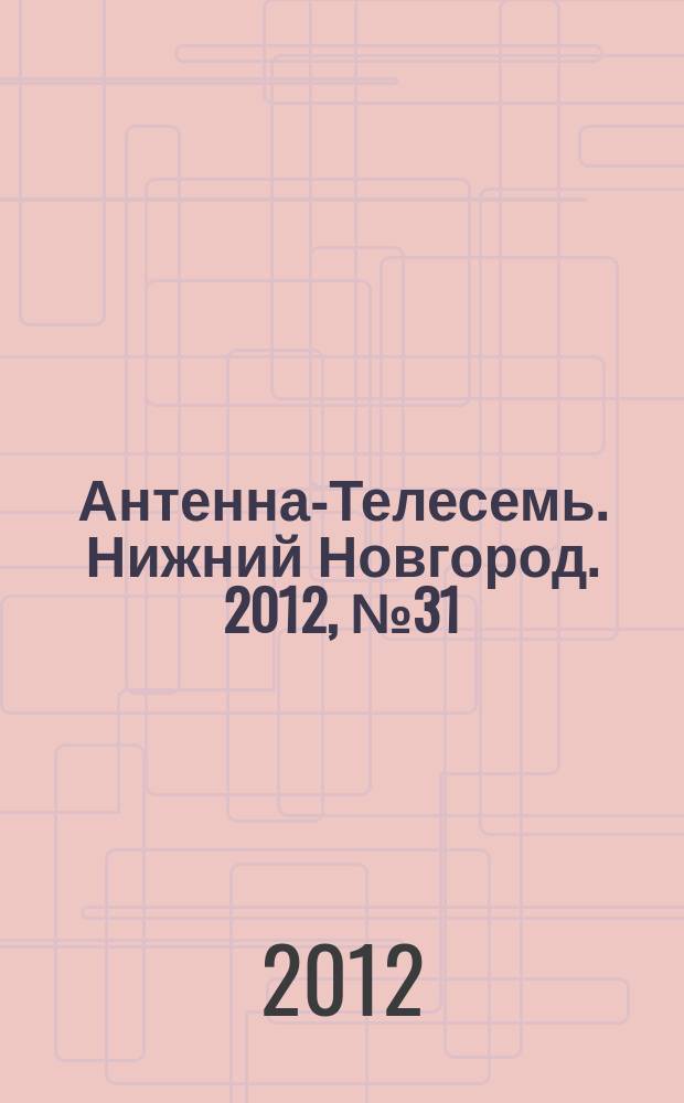 Антенна-Телесемь. Нижний Новгород. 2012, № 31 (906)