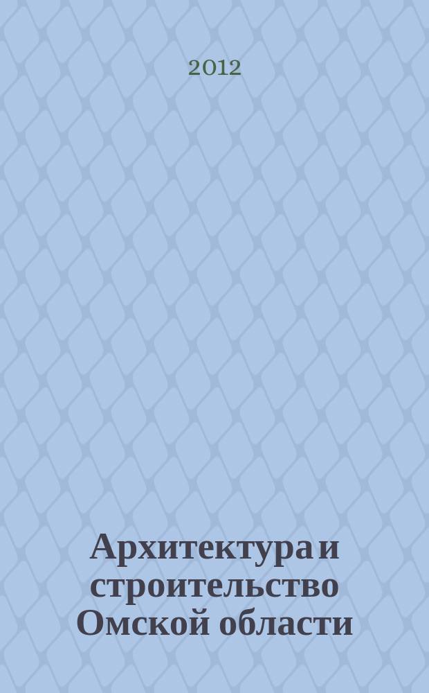 Архитектура и строительство Омской области : Информ.-аналит. журн. 2012, № 3 (102)