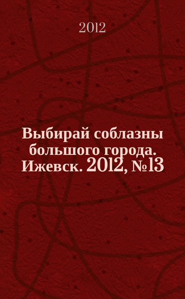 Выбирай соблазны большого города. Ижевск. 2012, № 13 (144)