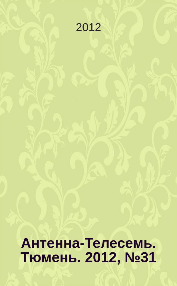 Антенна-Телесемь. Тюмень. 2012, № 31 (172)