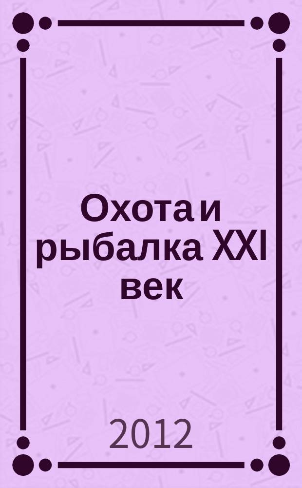 Охота и рыбалка XXI век : Худож.-информ. ил. журн. для любителей раз. охот Новый журн. со старыми традициями. 2012, № 8 (112)