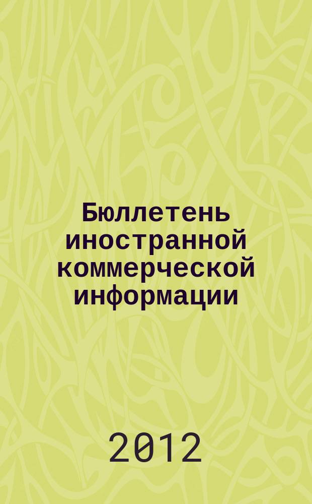 Бюллетень иностранной коммерческой информации : Издается Науч.-исслед. конъюнктурным ин-том М-ва внешней торговли СССР. 2012, № 86 (9930)