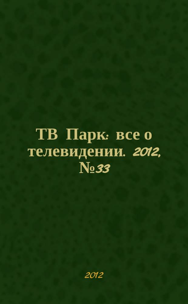 ТВ Парк : все о телевидении. 2012, № 33 (954)