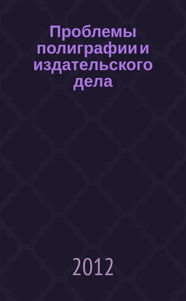 Проблемы полиграфии и издательского дела : Науч.-техн. журн. 2012, № 3