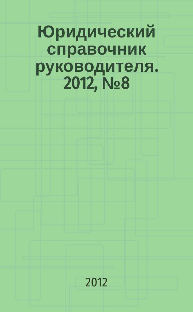 Юридический справочник руководителя. 2012, № 8 (122)