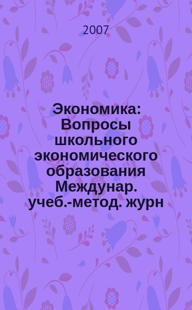 Экономика : Вопросы школьного экономического образования Междунар. учеб.-метод. журн. Учеб.-метод. изд. 2007, 2