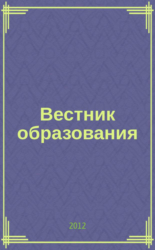 Вестник образования : Сб. приказов и инструкций М-ва образования Рос. Федерации Офиц. изд. М-ва образования Рос. Федерации. 2012, № 13 (2739)