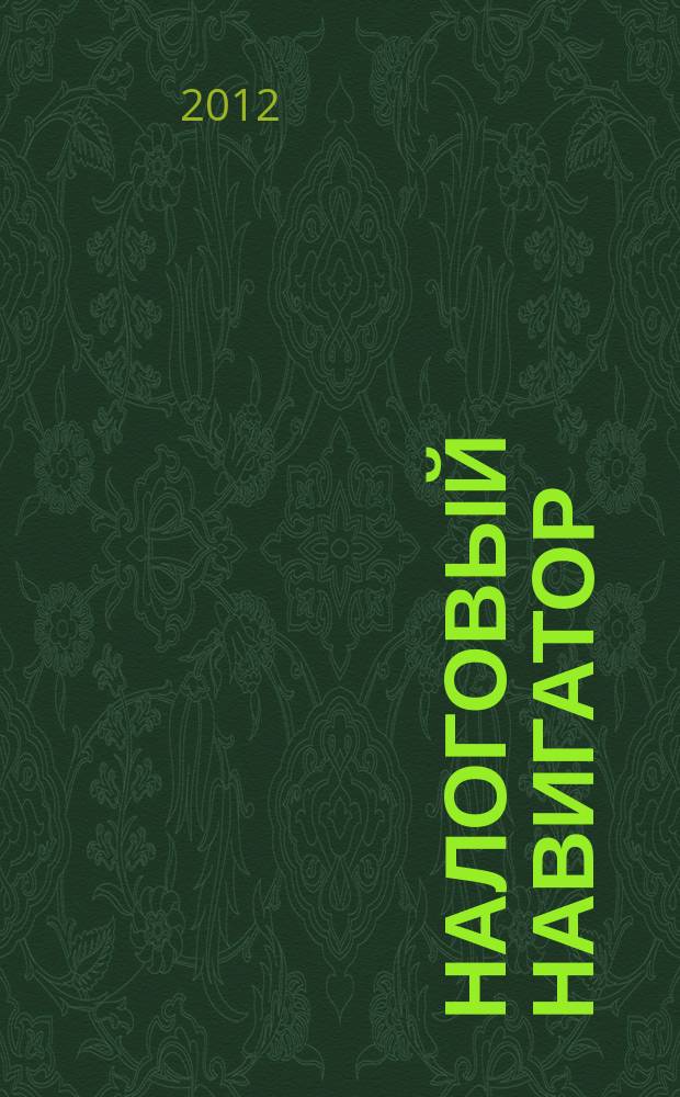 Налоговый навигатор : журнал для руководителей, бухгалтеров и предпринимателей. 2012, № 7 (267)