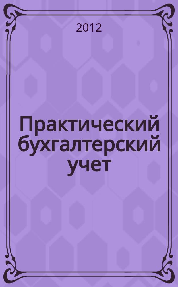 Практический бухгалтерский учет : официальные материалы и комментарии. 2012, № 5