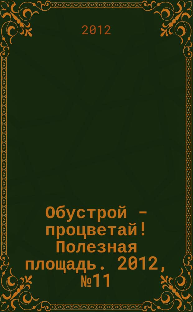 Обустрой - процветай! Полезная площадь. 2012, № 11 (67)