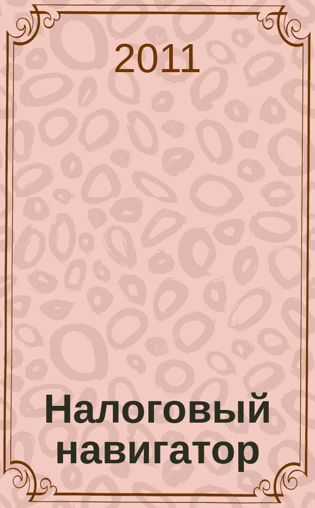 Налоговый навигатор : журнал для руководителей, бухгалтеров и предпринимателей. 2011, № 24 (260)