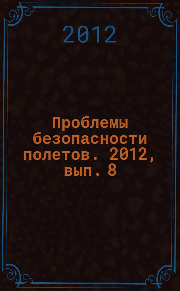 Проблемы безопасности полетов. 2012, вып. 8