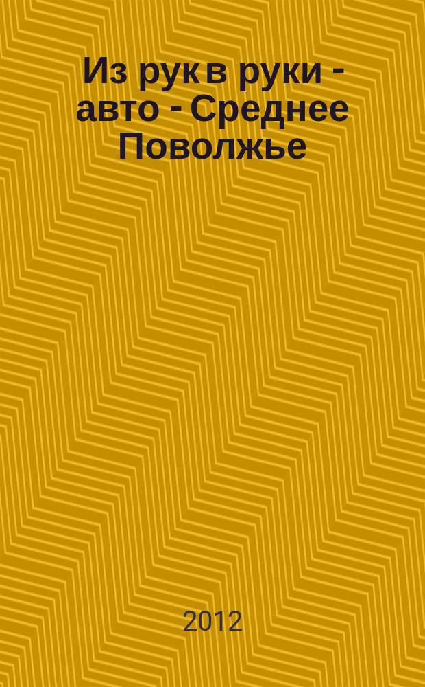 Из рук в руки - авто - Среднее Поволжье : еженедельник фотообъявлений. 2012, № 28 (385)