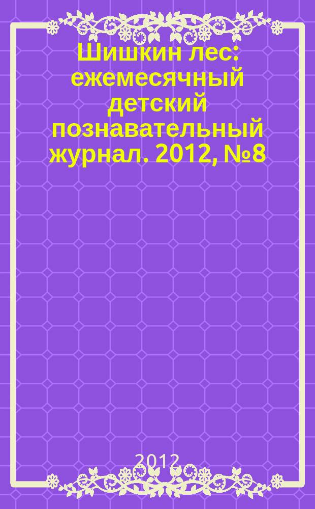 Шишкин лес : ежемесячный детский познавательный журнал. 2012, № 8 (80)