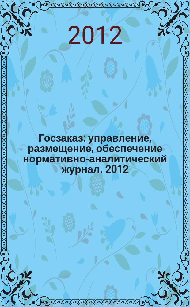 Госзаказ : управление, размещение, обеспечение нормативно-аналитический журнал. 2012, апр./июнь (28)