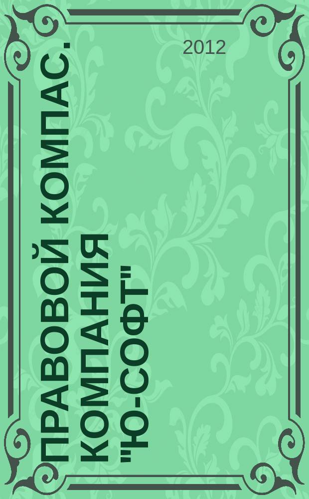 Правовой компас. Компания "Ю-Софт" : журнал Компании "Ю-Софт". 2012, № 15 (33)