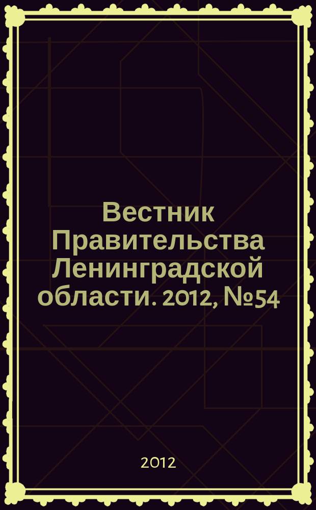 Вестник Правительства Ленинградской области. 2012, № 54