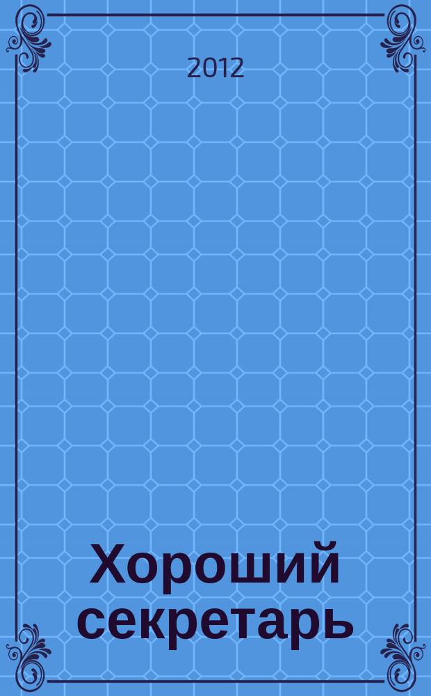 Хороший секретарь : ежемесячный научно-практический журнал. 2012, № 8