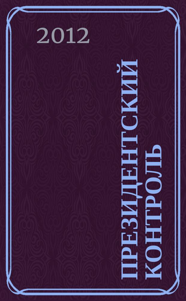 Президентский контроль : Информ. бюл. Изд. Администрации Президента Рос. Федерации. 2012, № 8
