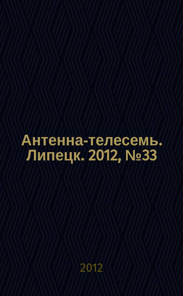 Антенна-телесемь. Липецк. 2012, № 33 (671)