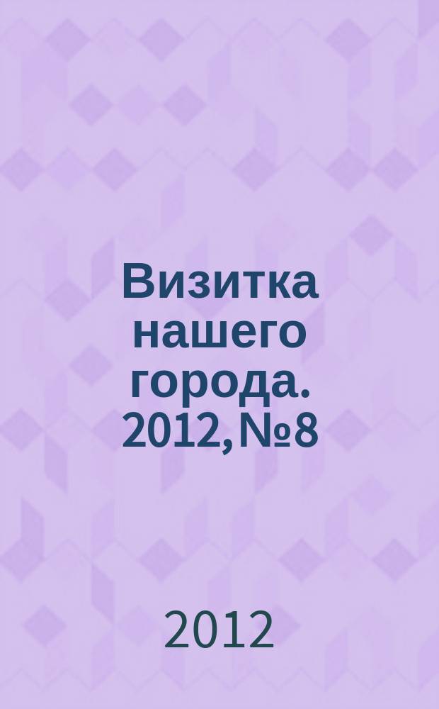 Визитка нашего города. 2012, № 8