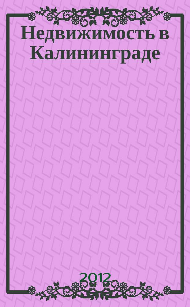 Недвижимость в Калининграде : рекламный журнал. 2012, № 22 (302)
