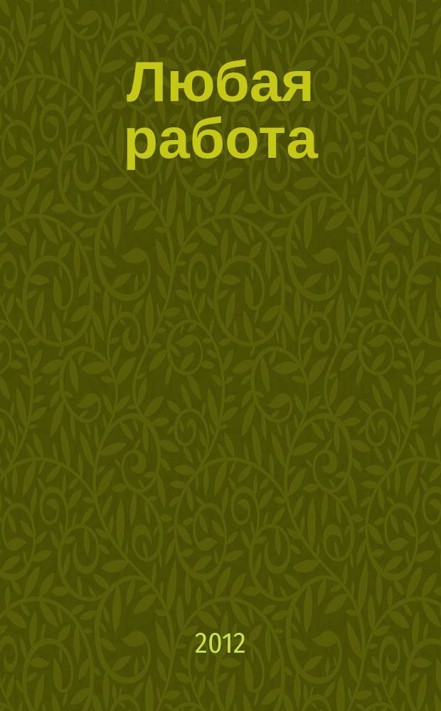 Любая работа : еженедельный инф. каталог вакансий. 2012, № 25с (780)