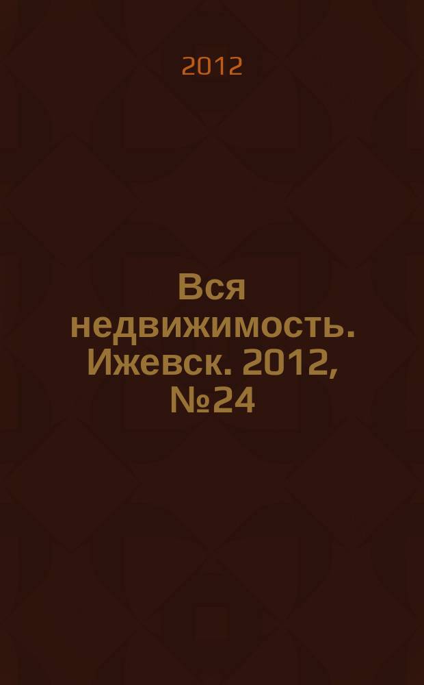 Вся недвижимость. Ижевск. 2012, № 24 (345)