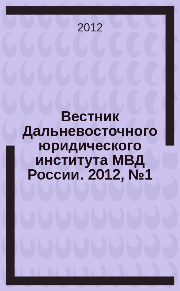 Вестник Дальневосточного юридического института МВД России. 2012, № 1 (22)
